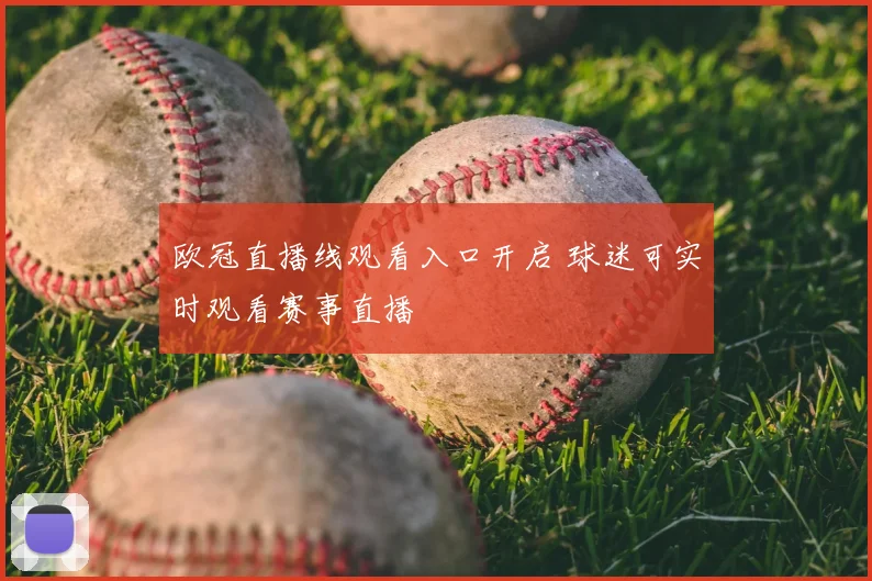 欧冠直播线观看入口开启 球迷可实时观看赛事直播
