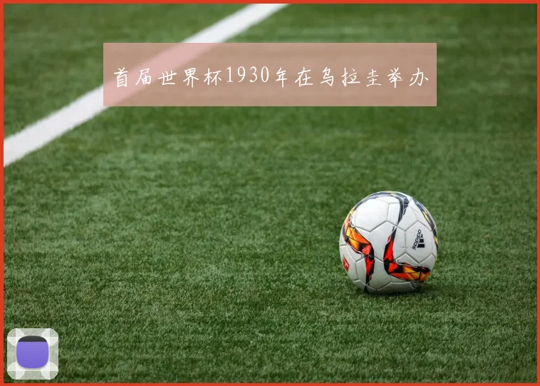 首届世界杯1930年在乌拉圭举办